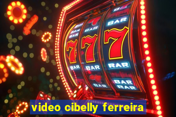 video cibelly ferreira